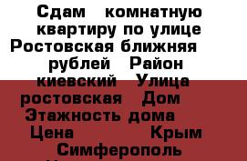 Сдам 2 комнатную квартиру по улице Ростовская ближняя 25000 рублей › Район ­ киевский › Улица ­ ростовская › Дом ­ 8 › Этажность дома ­ 9 › Цена ­ 25 000 - Крым, Симферополь Недвижимость » Квартиры аренда   